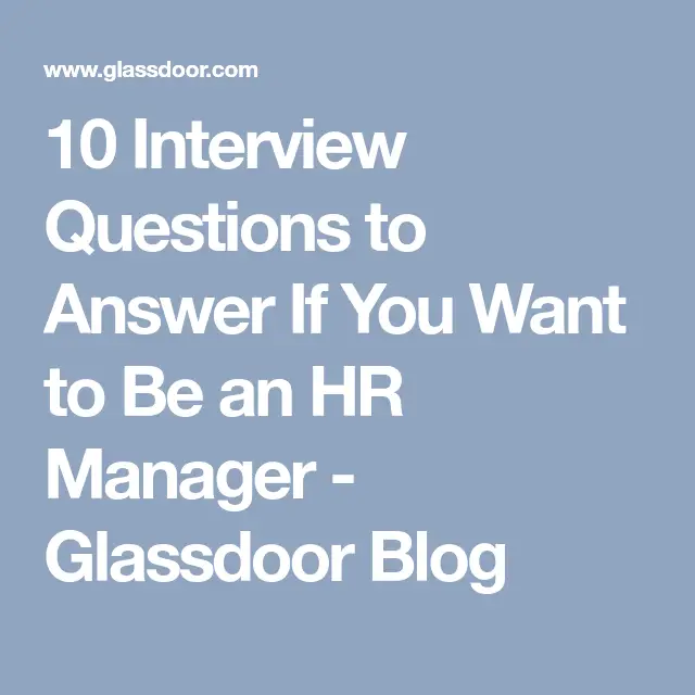 10 Interview Questions to Answer If You Want to Be an HR Manager ...