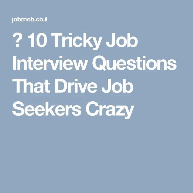 10 Tricky Job Interview Questions That Drive Job Seekers Crazy