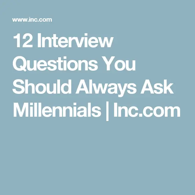 12 Interview Questions You Should Always Ask Millennials