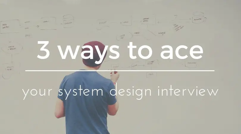 3 Ways to Ace Your System Design Interview