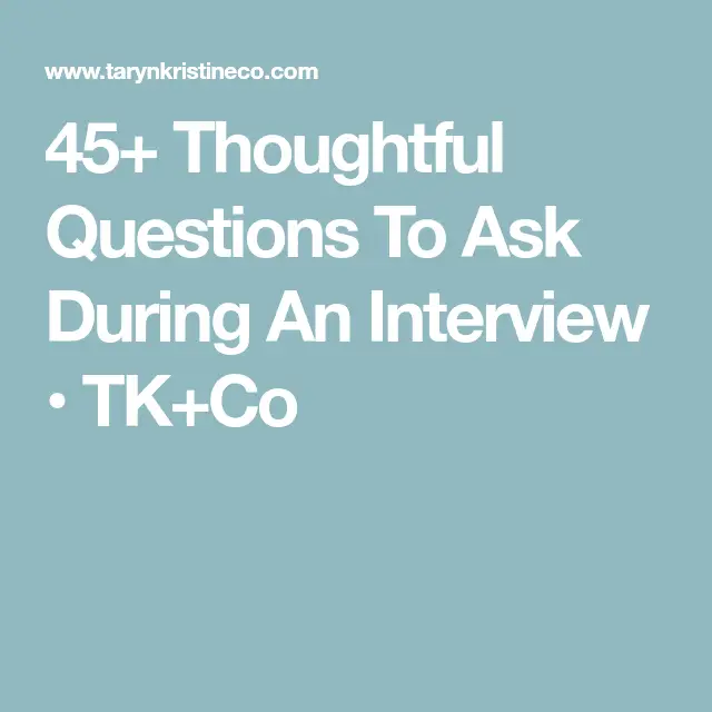 45+ Thoughtful Questions To Ask During An Interview  TK+Co