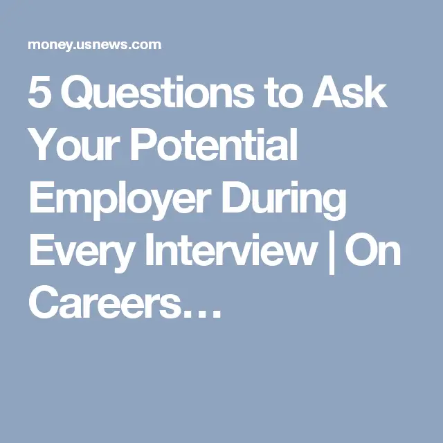 5 Questions to Ask Your Potential Employer During Every Interview ...