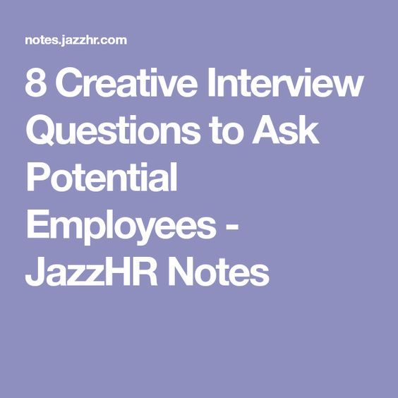 8 Creative Interview Questions to Ask Potential Employees