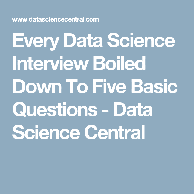 Every Data Science Interview Boiled Down To Five Basic Questions