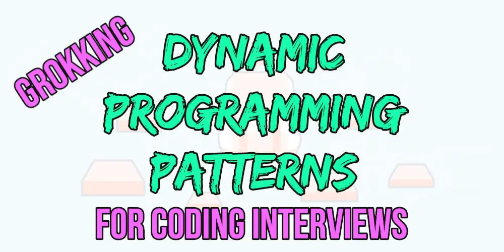 Grokking Dynamic Programming Patterns for Coding Interviews [Educative]