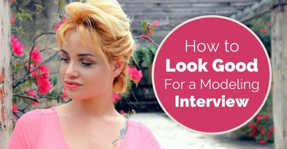 How to Look Good for a Modeling Interview: Preparation Tips