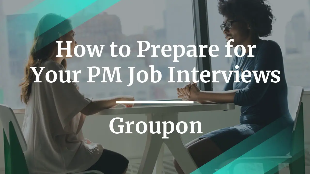 How to Prepare for Your PM Job Interviews by fmr Groupon PM