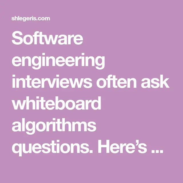 Software engineering interviews often ask whiteboard algorithms ...