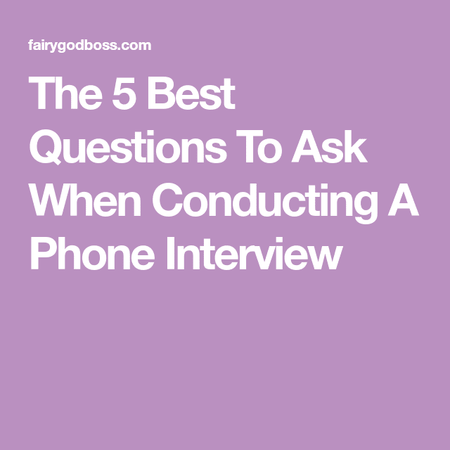 The 5 Best Questions To Ask When Conducting A Phone Interview