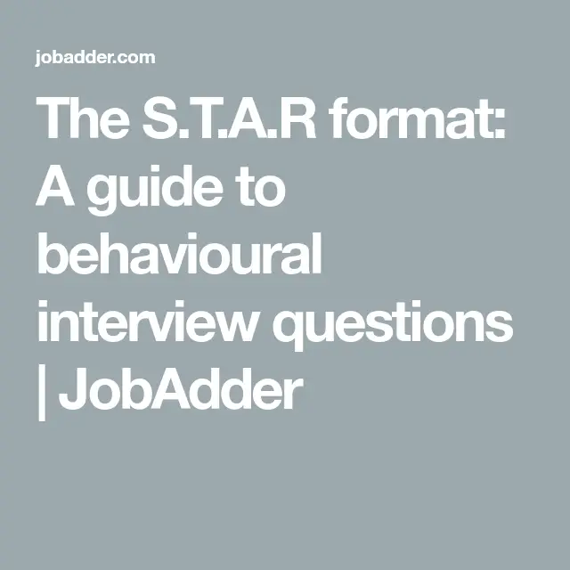 The S.T.A.R format: A guide to behavioural interview questions ...
