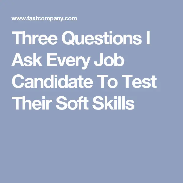 Three Questions I Ask Every Job Candidate To Test Their Soft Skills ...