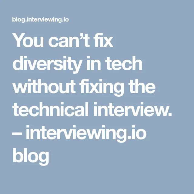 You canât fix diversity in tech without fixing the technical interview ...